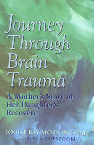 Journey Through Brain Trauma (A Mother's Story of Her Daughter's Recovery) by Louise Ray Morningstar, Alexia Dorszynski, 9780878339884