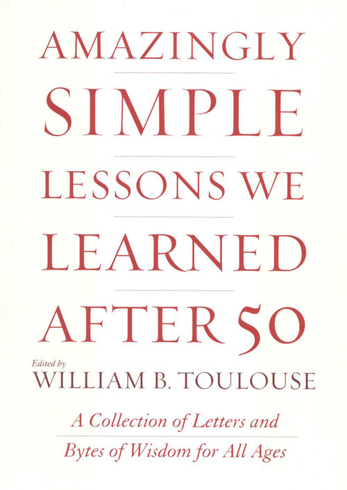 Amazingly Simple Lessons We Learned After 50 (A Collection of Letters and Bytes of Wisdom for All Ages) by William B. Toulouse, 9780871319524