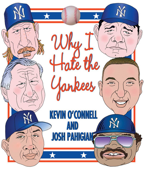 Why I Hate the Yankees by Kevin O'Connell, Josh Pahigian, 9781592287635
