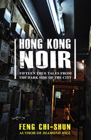 Hong Kong Noir (Fifteen true tales from the dark side of the city) by Feng Chi-shun, 9789881613967
