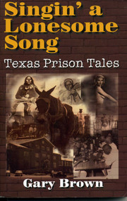 Singin' a Lonesome Song (Texas Prison Tales) by Gary Brown, 9781556228452