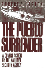 The Pueblo Surrender (A Covert Action by the National Security Agency) by Robert A. Liston, 9781590773260
