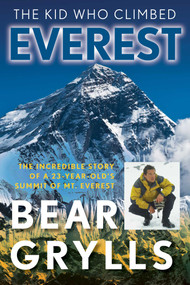 The Kid Who Climbed Everest (The Incredible Story Of A 23-Year-Old's Summit Of Mt. Everest) by Bear Grylls, 9781493040957