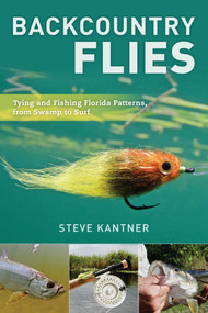 Backcountry Flies (Tying and Fishing Florida Patterns, from Swamp to Surf) by Steve Kantner, 9780811737111