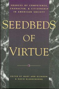 Seedbeds of Virtue (Sources of Competence, Character, and Citizenship in American Society) by Mary Ann Glendon, David Blankenhorn, 9781568330464