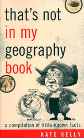 That's Not in My Geography Book (A Compilation of Little-Known Facts) by Kate Kelly, 9781589793408
