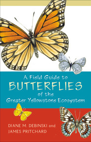 A Field Guide to Butterflies of the Greater Yellowstone Ecosystem by Diane M. Debinski, James Pritchard, 9781570984143