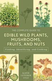 The Complete Guide to Edible Wild Plants, Mushrooms, Fruits, and Nuts by Katie Letcher Lyle, 9781493018642