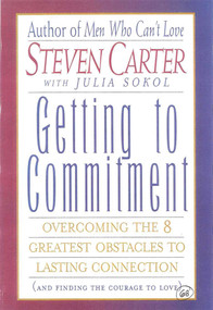 Getting to Commitment (Overcoming the 8 Greatest Obstacles to Lasting Connection (And Finding the Courage to Love)) by Steven Carter, Julia Sokol, 9780871319050