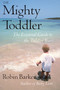 The Mighty Toddler (The Essential Guide to the Toddler Years) by Robin Barker, 9780871319869