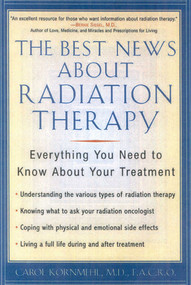 The Best News About Radiation Therapy (Everything You Need to Know About Your Treatment) by Carol Kornmehl, 9781590770511