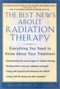 The Best News About Radiation Therapy (Everything You Need to Know About Your Treatment) by Carol Kornmehl, 9781590770511