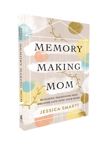 Memory-Making Mom (Building Traditions That Breathe Life Into Your Home) by Jessica Smartt, 9780785221227