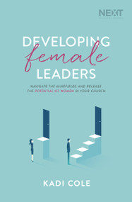 Developing Female Leaders (Navigate the Minefields and Release the Potential of Women in Your Church) by Kadi Cole, 9781400210923