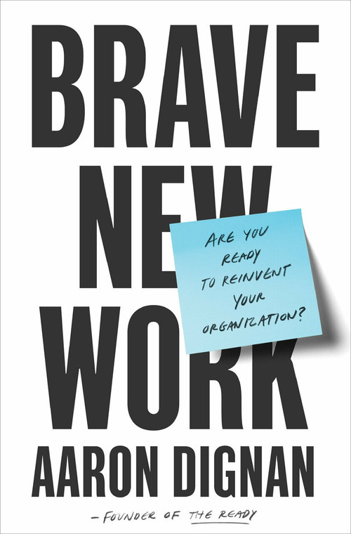 Brave New Work (Are You Ready to Reinvent Your Organization?) by Aaron Dignan, 9780525536208