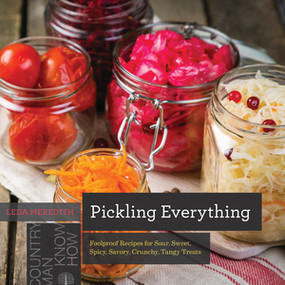 Pickling Everything (Foolproof Recipes for Sour, Sweet, Spicy, Savory, Crunchy, Tangy Treats) by Leda Meredith, 9781682681787