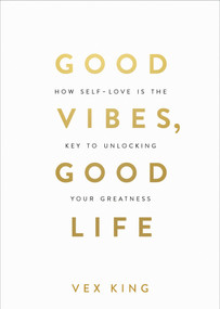 Good Vibes, Good Life (How Self-Love Is the Key to Unlocking Your Greatness: OVER 4 MILLION COPIES SOLD WORLDWIDE) by Vex King, 9781788171823