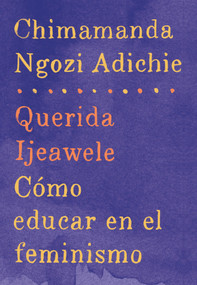 Querida Ijeawele: Cómo educar en el feminismo / Dear Ijeawele: A Feminist Manifesto (Spanish Edition) by Chimamanda Ngozi Adichie, 9780525435525