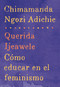 Querida Ijeawele: Cómo educar en el feminismo / Dear Ijeawele: A Feminist Manifesto (Spanish Edition) by Chimamanda Ngozi Adichie, 9780525435525