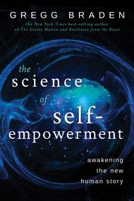 The Science of Self-Empowerment (Awakening the New Human Story) by Gregg Braden, 9781401949327