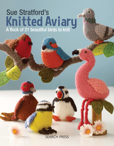 Sue Stratford's Knitted Aviary (A flock of 21 beautiful birds to knit) by Sue Stratford, 9781782216407