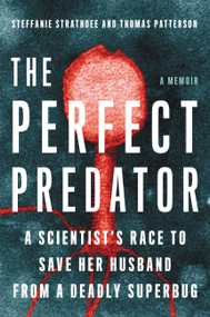 The Perfect Predator (A Scientist's Race to Save Her Husband from a Deadly Superbug: A Memoir) by Steffanie Strathdee, Thomas Patterson, Teresa Barker, 9780316418089