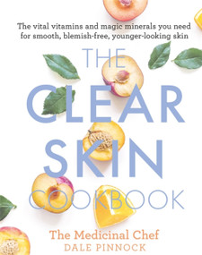 The Clear Skin Cookbook (The vital vitamins and magic minerals you need for smooth, blemish-free, younger-looking skin) by Dale Pinnock, 9781409166382