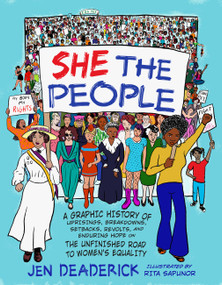 She the People (A Graphic History of Uprisings, Breakdowns, Setbacks, Revolts, and Enduring Hope on the Unfinished Road to Women's Equality) by Jen Deaderick, Rita Sapunor, 9781580058711