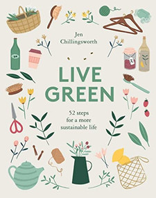 Live Green (52 Steps for a More Sustainable Life) by Jen Chillingsworth, Amelia Flower, 9781787133198