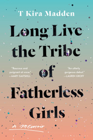 Long Live the Tribe of Fatherless Girls (A Memoir) by T Kira Madden, 9781635571851