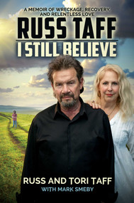 I Still Believe (A Memoir of Wreckage, Recovery, and Relentless Love) by Russ Taff, Tori Taff, Mark Smeby, 9781642931488