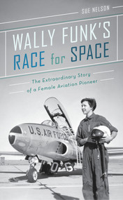 Wally Funk's Race for Space (The Extraordinary Story of a Female Aviation Pioneer) by Sue Nelson, 9781641601306
