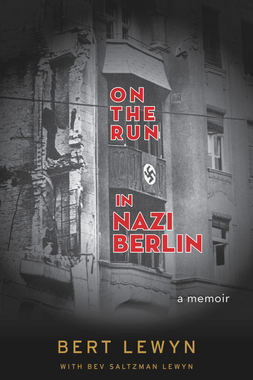 On the Run in Nazi Berlin (A Memoir) by Bert Lewyn, Bev Saltzman Lewyn, 9781641601108