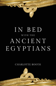 In Bed with the Ancient Egyptians - 9781445686585 by Charlotte Booth, 9781445686585