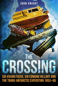 The Crossing (Sir Vivian Fuchs, Sir Edmund Hillary and the Trans-Antarctic Expedition to 1953-58) by John Knight, 9781445686295