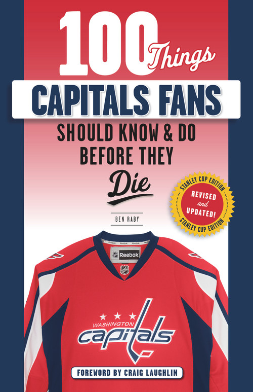 100 Things Capitals Fans Should Know & Do Before They Die (Stanley Cup Edition) by Ben Raby, Craig Laughlin, 9781629376769