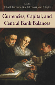 Currencies, Capital, and Central Bank Balances by John H. Cochrane, Kyle Palermo, John B. Taylor, 9780817922344