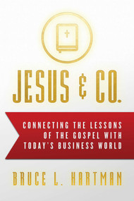 Jesus & Co. (Connecting the Lessons of The Gospel with Today's Business World) - 9781642931587 by Bruce L. Hartman, 9781642931587
