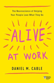 Alive at Work (The Neuroscience of Helping Your People Love What They Do) - 9781633697669 by Daniel M. Cable, 9781633697669