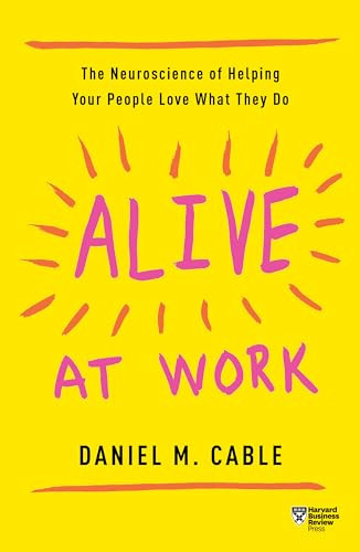 Alive at Work (The Neuroscience of Helping Your People Love What They Do) - 9781633697669 by Daniel M. Cable, 9781633697669
