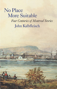 No Place More Suitable (Four Centuries of Montreal Stories) by John Kalbfleisch, 9781550655124
