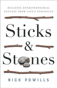 Sticks and Stones (Building Entrepreneurial Success from Life's Struggles) by Nick Powills, 9780999191378