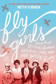 Fly Girls Young Readers' Edition (How Five Daring Women Defied All Odds and Made Aviation History) by Keith O'Brien, 9781328618429