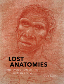 Lost Anatomies (The Evolution of the Human Form) by John Gurche, David R. Begun, Carol Ward, Rick Potts, Trenton W. Holliday, Meave Leakey, 9781419734489