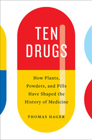 Ten Drugs (How Plants, Powders, and Pills Have Shaped the History of Medicine) by Thomas Hager, 9781419734403