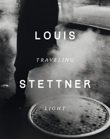 Louis Stettner (Traveling Light) by Clément Chéroux, Sally Katz, 9782374951188