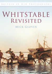Whitstable Revisited IOP (Britain In Old Photographs) by Mick Glover, 9780752451435