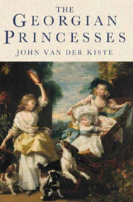 The Georgian Princesses by Van der Kiste, 9780750930512