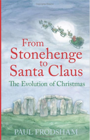 From Stonehenge to Santa Claus (The Evolution of Christmas) by Paul Frodsham, 9780752448183