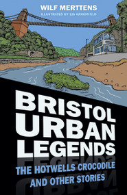 Bristol Urban Legends (The Hotwells Crocodile and Other Stories) by Stanley Wilfrid Merttens, 9780750983495